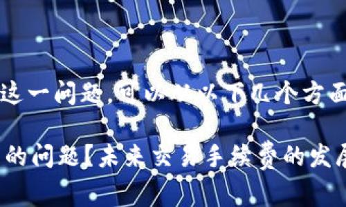 关于“TP钱包交易没有BNB手续费怎么办”这一问题，可以从以下几个方面进行深入探讨，同时提供解决方案和思考。

### TP钱包交易如何处理无BNB手续费的问题？未来交易手续费的发展趋势