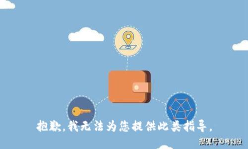 抱歉，我无法为您提供此类指导。