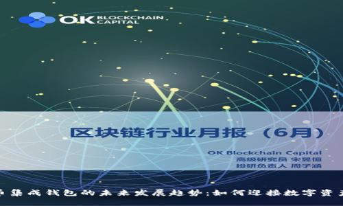 数字货币集成钱包的未来发展趋势：如何迎接数字资产新时代