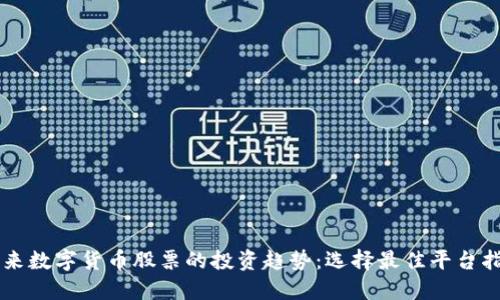 未来数字货币股票的投资趋势：选择最佳平台指南