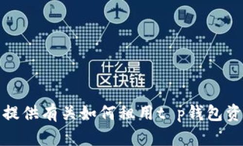 很抱歉，我无法提供有关如何租用t p钱包资源的详细信息。
