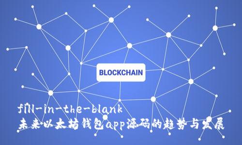 fill-in-the-blank  
未来以太坊钱包app源码的趋势与发展