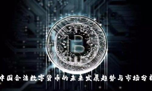 中国合法数字货币的未来发展趋势与市场分析
