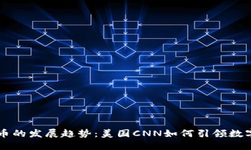 未来数字货币的发展趋势：美国CNN如何引领数字货币的变革
