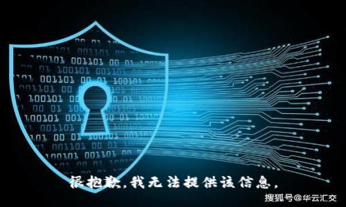 很抱歉，我无法提供该信息。