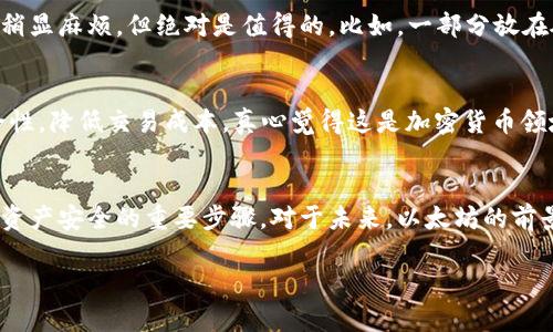 要将以太坊（Ethereum）提到货币钱包（Crypto Wallet），首先需要了解一些基本概念和步骤。以下是详细的介绍：

以太坊简介
以太坊是一个开源的区块链平台，允许开发者构建和部署智能合约及分散应用程序（DApps）。它采用以太币（ETH）作为其基础货币。由于其强大的功能和灵活性，以太坊在加密货币领域占据了重要地位。

什么是加密货币钱包
加密货币钱包是一种可以存储、接收和发送加密货币的数字工具。钱包有多种类型，包括热钱包和冷钱包。热钱包通常连接到互联网，方便用户随时访问；冷钱包则是在离线状态下存储数据，更加安全。

如何将以太坊转入货币钱包
将以太坊转入货币钱包的过程相对简单，下面是详细的步骤：

h4步骤一：选择一个合适的钱包/h4
首先，你需要选择一个合适的加密货币钱包。对于以太坊来说，有许多选择，包括软件钱包（如MetaMask、Trust Wallet）和硬件钱包（如Ledger、Trezor）。如果你计划长期持有以太坊，建议选择硬件钱包以确保安全。

h4步骤二：创建钱包/h4
下载并安装你选择的钱包应用，按照指示步骤创建一个新钱包。你需要设置一个强密码并备份助记词，这些信息对于恢复钱包非常重要。真心建议你把助记词保存在安全的地方，切勿与他人分享。

h4步骤三：获取以太坊地址/h4
钱包创建后，你会获得一个独特的以太坊地址。这个地址是一个长字符串，你可以把它视作你的“账户号码”。在转账时，你需要提供这个地址。

h4步骤四：从交易所转账/h4
如果你是在交易所购买以太坊，你需要登录那个交易所的账户，选择“提现”或“转账”功能。输入你在钱包中获取的以太坊地址，并确认金额。注意，一定要仔细检查地址，确保无误，因为区块链交易是不可逆的。

h4步骤五：确认交易/h4
提交转账请求后，通常会生成一个交易ID（TXID），你可以用这个ID在区块链浏览器（如Etherscan）中查看交易状态。根据网络拥堵情况，交易确认的时效可能会有所不同，一般几分钟内就能确认。

以太坊钱包的常见问题

h4问题一：如果我丢失了助记词，该怎么办？/h4
这真是个让人感到遗憾的问题。如果你丢失了助记词，钱包基本上无法恢复，除非有备份或其他恢复选项。例如，一些钱包允许使用种子短语或账户恢复功能。但遗憾的是，许多钱包一旦失去助记词，用户将无法访问里面的资金。为了避免这样的情况，你需要在创建钱包时，务必妥善保管助记词，让人信赖的人保管副本也是个不错的选择。

h4问题二：我能把以太坊转入多个钱包吗？/h4
当然可以！有些用户为了安全和隐私，会将以太坊分散存放在多个钱包中。这样，即便一个钱包受到攻击，其他钱包中的资产仍然安全。这样做虽然稍显麻烦，但绝对是值得的。比如，一部分放在硬件钱包中防范黑客攻击，而另一部分放在热钱包中方便交易。这种双重策略能有效保护你的资产。

以太坊未来的趋势
随着以太坊2.0升级的推进，未来以太坊将展现出更大的潜力。以太坊2.0将采用权益证明（Proof of Stake）机制，预计将提高网络的效率和安全性，降低交易成本，真心觉得这是加密货币领域的一个重大进步。此外，随着越来越多的DApps和去中心化金融（DeFi）项目的兴起，以太坊的生态系统将不断扩展。

总结
将以太坊提到货币钱包的过程并不复杂，但需要用户保持警惕，确保安全。选择合适的钱包、妥善保管助记词、确认地址和交易状态，这些都是确保资产安全的重要步骤。对于未来，以太坊的前景无疑是光明的，然而，用户在操作过程中也需要保持谨慎，以免因小失大。

希望上述内容能对你有所帮助！如果还有其他疑问，欢迎随时提问！