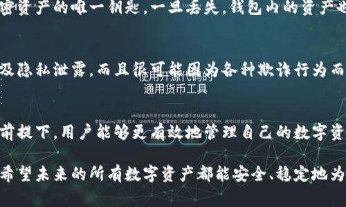 关于“T P 钱包是否支持找回”的问题，答案的确是很让人关注的。不同的钱包有不同的安全机制和找回方式，因此了解相关信息非常重要。以下是对这个问题的详细解答：

什么是 T P 钱包？
T P 钱包是一种数字货币钱包，用于安全存储数字资产和进行加密货币交易。随着区块链技术的发展，越来越多人开始使用这种钱包，以便管理他们的加密资产。然而，由于数字货币的特殊性质，安全性问题始终是用户关注的焦点。

T P 钱包的找回机制
首先，要明确的是，T P 钱包是否支持找回与其设计底层架构有很大关系。一般来说，大多数数字货币钱包会提供一些安全措施，以帮助用户在丢失密码或其他凭证时找回钱包。典型的方式包括：
ul
    listrong助记词恢复：/strong用户在创建钱包时会收到一组助记词，这组词可以用于恢复钱包。如果你丢失了访问权限，输入这些助记词就可以找回钱包。/li
    listrong备份文件：/strong一些钱包还允许用户创建备份文件，当需要找回钱包时，可以通过这些备份文件进行恢复。/li
    listrong多重签名：/strong虽然这不是所有钱包都有的功能，但是多重签名的机制增加了安全性，用户可以通过其他已经授权的账户来找回丢失的账户。/li
/ul

如何保护你的 T P 钱包？
为了避免不必要的麻烦，用户在使用 T P 钱包时，必须采取必要的安全措施。以下是几个建议：
ul
    listrong保存助记词：/strong助记词是找回钱包的关键，务必要妥善保管，切忌随意记录或共享。/li
    listrong定期备份：/strong定期更新钱包的备份文件，确保可以随时找回。/li
    listrong使用强密码：/strong登录密码应设置为复杂度较高的字符串，以防止暴力破解。/li
/ul

如果找不回怎么办？
如果已经尝试了所有可能的恢复方法但仍无法找回你的 T P 钱包，建议及时联系钱包的支持团队。他们可能会为你提供进一步的帮助和解决方案。不过，这也是一个很遗憾的事情，因为一旦失去访问权限，挽回损失可能就非常困难了。

常见的用户疑问
在了解了T P 钱包找回机制后，用户可能还有其他一些问题。以下是两个常见问题及其解答：

问题一：丢失助记词，钱包还能找回来吗？
真心觉得这是一个令许多用户感到困扰的问题。如果你丢失了助记词，通常情况下是无法找回钱包的。这是因为助记词是加密资产的唯一钥匙，一旦丢失，钱包内的资产也很可能会化为乌有。不过，有些钱包提供了额外的恢复选项，用户可以尝试联系支持团队，询问是否有其他恢复措施。

问题二：是否可以通过第三方服务找回我的 T P 钱包？
这是一个有点复杂的问题。虽然有些声称可以帮助找回丢失钱包的第三方服务存在，但往往伴随着极大的风险。不仅可能涉及隐私泄露，而且很可能因为各种欺诈行为而导致你损失更多。所以，如果决定使用第三方服务，一定要选择信誉良好的平台，并做好充分的调查，确保其合法性和安全性。

结语
在使用任何数字货币钱包时，用户都应该特别注意保护自己的安全信息，包括密码和助记词。在充分理解钱包的找回机制的前提下，用户能够更有效地管理自己的数字资产，并在面对可能的意外时保持冷静。希望本文对大家理解 T P 钱包的找回机制和保护措施有所帮助。 

综上所述，T P 钱包是否支持找回问题, 并不完全是是非题，而是更需要用户在使用过程中合理管理和保护自身信息才行。希望未来的所有数字资产都能安全、稳定地为用户服务，实现更大的价值与潜力。