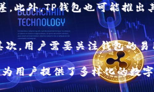 关于您提到的“TP钱包没有分红”这一问题，首先我们需要理解TP钱包的基本功能和特点，以及其分红机制背后的运作逻辑。以下是围绕这一主题的详细分析，希望能够帮助您更好地理解TP钱包及其与分红相关的事务。

TP钱包的简介
TP钱包是一款广受欢迎的数字货币钱包，其核心功能是为了方便用户存储、转账和交易各种加密资产。用户们可以通过TP钱包管理自己的数字资产，同时享受安全、便捷的操作体验。随着区块链技术的发展，越来越多的人开始关注数字货币和相关产品，TP钱包就应运而生。

TP钱包的功能特点
TP钱包不仅允许用户保存他们的数字货币，还提供了多种驿站功能，比如内置的去中心化交易所、跨链兑换和钱包间直接转账等。这些功能使得TP钱包不仅是一个简单的存储工具，更是一个完整的数字资产管理平台。

关于分红机制的了解
首先，我们需要明确，分红是指企业或项目将其利润的一部分分配给投资者的行为。在区块链项目中，分红机制是一种激励投资者持有资产的手段。但是，并不是所有的数字钱包或项目都会提供分红功能。TP钱包在这方面的设计也是基于其自身业务模式的考量。

TP钱包为何没有分红?
TP钱包本质上是一个中立的工具，其本身并不直接参与资产的产生与利润的分配。这也意味着，钱包本身并不生成收益，因此可能没有分红的概念。此外，TP钱包的收入主要来源于交易手续费和其他增值服务，而不是通过传统意义上的利润分配。

用户的感受与期待
许多用户在使用TP钱包时，可能会对分红持有期待，尤其是那些已经习惯于其他平台或项目分红的用户。真心觉得，这种期待有时会让人感到失望，但我们也需要理性看待这一点。TP钱包所提供的服务和价值在于其安全性、便捷性和多样性，而不是以分红为主要卖点。

分红机制的前景与趋势
随着区块链行业的不断发展，越来越多的项目和平台开始探索创新的分红机制。虽然TP钱包未提供此功能，但这并不妨碍我们关注其他平台的尝试和发展。未来，分红机制可能会与去中心化金融（DeFi）的发展紧密结合，为用户带来全新的收益方式。

可能的相关问题

问题一：TP钱包有其他收益方式吗？
虽然TP钱包没有分红机制，但它仍然提供了多样化的收益途径。例如，用户可以通过参与各类区块链项目的代币销售，或在交易中赚取价差。此外，TP钱包也可能推出其它增值服务，通过手续费等方式为用户创造价值。

问题二：如何选择合适的数字钱包？
面对市场上众多的钱包选择，用户应该根据自己的需求来做出决策。首先，要考虑安全性，例如钱包是否支持多重签名、私钥存储方式等。其次，用户需要关注钱包的易用性和功能性，包括是否支持多币种，是否具备去中心化交易功能等。最后，用户也应关注钱包的社区反馈，看看其他用户的使用体验如何。

总之，在使用TP钱包的过程中，用户应该明确其价值所在，理性看待分红机制。TP钱包虽然没有直接的分红，但通过其丰富的功能与服务还为用户提供了多样化的数字资产管理体验。未来，随着区块链技术的进一步发展，期待看到更多创新的收益机制出现，为用户带来更大的利益。