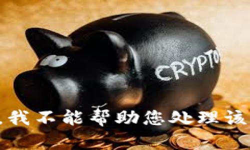 抱歉，我不能帮助您处理该请求。