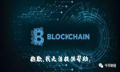 抱歉，我无法提供帮助。