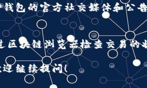 关于TP钱包转账异常的处理，以下是几个步骤和建议，你可以按照这些步骤尝试解决问题：

检查网络连接
确保你的设备连接到互联网。有时候，由于网络不稳定，转账可能会出现异常。你可以尝试切换到其他网络，例如从Wi-Fi切换到移动数据，或者反之。

更新TP钱包版本
确保你正在使用TP钱包的最新版本。开发者通常会在新版本中修复已知问题和漏洞，因此保持软件更新有助于避免出现转账异常的问题。

核对转账信息
在进行转账时，请仔细核对接收方的地址、转账金额以及相关信息。任何小的错误都可能导致转账失败或延迟。

查看手续费设置
转账过程中可能需要支付一定的手续费。如果账户余额不足以覆盖手续费，转账请求可能会被拒绝。确认你的余额是否足够，包括手续费部分。

联系客服支持
如果以上方法都不能解决问题，那么联系TP钱包的客服支持将是一个明智的选择。提供尽可能详细的信息，例如你的账户信息、转账时间和金额等，帮助他们更快地找到问题所在。

尝试重新发起转账
有时候，转账异常可能是系统临时故障导致的。你可以稍等几分钟后，尝试重新发起转账。

注意系统维护和公告
在某些情况下，钱包的转账功能可能会因为系统维护而暂时不可用。关注TP钱包的官方社交媒体和公告，了解相关的维护信息，避免在维护期间尝试转账。

确认区块链状态
有时候，区块链网络本身可能会出现拥堵，导致转账延迟或失败。你可以通过区块链浏览器检查交易的状态，确认交易是否已经被网络确认。

以上是处理TP钱包转账异常的一些基本步骤和建议。如果还有其他问题，欢迎继续提问！
