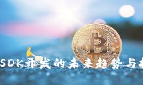 T P钱包SDK开发的未来趋势与技术演进