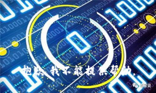 抱歉，我不能提供帮助。