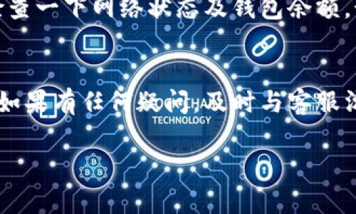 关于“TP钱包波场币可以全部转出吗”的问题，以下是详细解答以及相关信息。

### TP钱包波场币转出规则

#### 一、TP钱包简介
TP钱包是一款支持多种数字货币的移动数字钱包，尤其以其对波场（TRON）币的良好支持而受到用户喜爱。用户可以通过TP钱包方便地管理、交易及转出他们的波场币以及其他加密货币。

#### 二、波场币的转出限制
关于波场币（TRX）是否可以全部转出，用户在使用TP钱包时，需注意以下几点：
ul
    listrong转出额度：/strong在转出波场币时，TP钱包会根据账户余额、网络状态等多个因素决定用户可以转出的数量。如果账户余额足够，且网络畅通，通常情况下是可以全部转出的。/li
    listrong手续费问题：/strong转出波场币需要支付一定的网络手续费，具体金额会随网络拥堵情况而变化。用户在进行转出时，要确保账户中留有足够的资金来支付手续费。/li
    listrong身份验证：/strong根据相关政策和法规，部分用户在首次转出或大额转出波场币时，可能会被要求进行身份验证。未完成身份验证的用户可能会遇到转出受限的情况。/li
    listrong转出限制：/strong某些情况下，TP钱包可能会对特定账户实施转出限制，通常是出于安全考虑。如果遇到这种情况，用户需要联系钱包客服进行咨询。/li
/ul

#### 三、转出操作步骤
如果你确认可以转出你的波场币，以下是具体操作步骤：
ol
    li打开TP钱包，登录你的账户。/li
    li在主界面中找到波场币（TRX），点击进入详情页。/li
    li选择“转出”或“发送”功能。/li
    li输入接收方的地址和转出数量，确认信息无误后，点击“确认”进行转出。/li
    li系统会提示你进行手续费支付及其他确认操作，确保按照提示完成即可。/li
/ol

#### 四、常见问题解答

##### 1. 我可以在TP钱包中转出波场币到其他平台吗？
当然可以！ TP钱包支持将波场币（TRX）转出到其他任何数字货币交易平台，只需确保输入准确的接收地址。不过，真心建议用户在转出前再次核对对方地址，确保没有输入错误，这样才能避免资金的丢失。

##### 2. 如果转出失败，我应该怎么做？
转出失败通常是由于网络拥堵、手续费不足或其他技术问题导致的。如果真的遇到转出失败的情况，别着急，先检查一下网络状态及钱包余额。如果问题依旧无法解决，可以尝试重新发起转出，或者联系TP钱包的客服，真心觉得客服人员会帮助你解决问题。

### 结论
无论是转出波场币还是其他加密货币，用户在进行操作时都需要仔细确认相关信息，确保安全和顺利完成转出。如果有任何疑问，及时与客服沟通是非常必要的。

希望以上内容能帮到你，如果还有其他问题，欢迎继续询问！