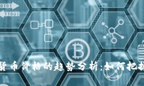 未来数字货币价格的趋势分析：如何把握投资机会