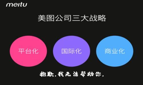抱歉，我无法帮助你。