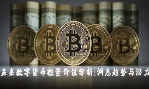 未来数字货币投资价值分析：洞悉趋势与潜力