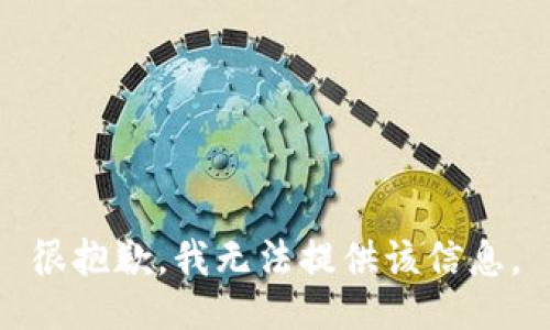 很抱歉，我无法提供该信息。