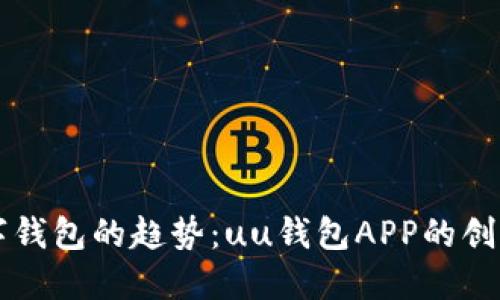 未来数字钱包的趋势：uu钱包APP的创新与发展
