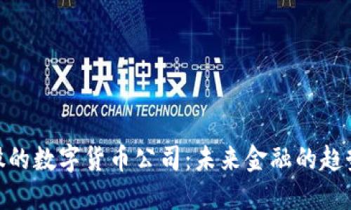 银行控股的数字货币公司：未来金融的趋势与机遇
