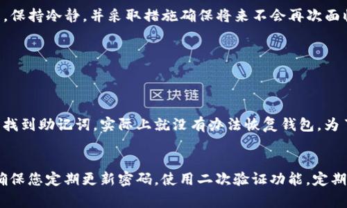 如果您忘记了TP钱包的密码，不用担心，这是一种常见情况，而且通常都有解决的方法。下面将详细介绍一些找回或重置TP钱包密码的步骤。

1. 使用助记词恢复钱包
大多数加密钱包，包括TP钱包，提供助记词（通常是12个单词），这是您在创建钱包时设定的。如果您还记得这个助记词，您可以轻松地通过它来恢复您的钱包。
具体步骤如下：
ul
    li打开TP钱包应用。/li
    li选择“导入钱包”。/li
    li输入您的助记词，确保单词顺序和拼写都是正确的。/li
    li设定一个新的密码。/li
/ul
通过这种方式，您将可以找回您的钱包，并且能够重新访问您的资产。

2. 使用窗口登录
如果您在桌面上使用TP钱包，有时您可以选择使用其他登录方式，例如通过邮箱或手机号码验证。有些用户可能在创建钱包时绑定了邮箱或手机号码。
如果您的TP钱包支持这种功能，您可以尝试以下步骤：
ul
    li在TP钱包登录界面，选择“忘记密码”。/li
    li输入与钱包关联的邮箱或手机号码。/li
    li查看您的邮箱或短信，获取重置密码的链接或验证码。/li
    li点击链接或输入验证码，然后设定一个新的密码。/li
/ul

3. 不记得助记词和部分信息的情况
如果您既不能记住您的助记词，也无法通过其他方式找回密码，找回钱包将会变得极具挑战性。这时候，一些建议可以帮助您尽量保护自己的资产。
尝试回忆与钱包相关的所有信息，包括创建时间、常用的设备，甚至是您使用过的IP地址。有时候，这些线索可能会帮助您找到一些可用的信息。

4. 保持冷静，未来如何防止类似情况
很多用户在经历过密码遗忘的困扰后，会想办法制定更好的记忆策略，以避免再次出现相同情况。
以下是一些防止忘记TP钱包密码的小技巧：
ul
    li将助记词和密码保存在安全的地方，最好是纸质记录，而不是在设备上保存。/li
    li定期更新密码，并使用密码管理工具来帮助记忆。/li
    li在密码设置中，选择一个您容易记住但很难被猜到的组合。/li
/ul

总结
忘记TP钱包密码的确令人感到挫败，但通过以上步骤，您可以尝试恢复对钱包的访问。最重要的是，保持冷静，并采取措施确保将来不会再次面临类似问题。
希望这些信息能对您有所帮助，让您在使用TP钱包时更加顺利！

可能相关问题

1. 如果我丢失了助记词怎么办？
真心觉得，丢失助记词是最可怕的事情之一。这是因为助记词是恢复钱包的唯一途径。如果您无法找到助记词，实际上就没有办法恢复钱包。为了避免这种情况，建议将助记词存储在安全的地方，例如银行保险箱，或将其抄写在多个安全位置。

2. 如何确保我的TP钱包安全？
在数字货币的世界中，安全性是最重要的。真心觉得，保护好自己的资产是一项至关重要的任务。确保您定期更新密码，使用二次验证功能，定期检查您的钱包活动，确保没有可疑行为。此外，尽量使用冷钱包存储大额资产，以增强安全性。